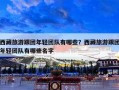 西藏旅游跟团年轻团队有哪些？西藏旅游跟团年轻团队有哪些名字
