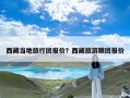 西藏当地旅行团报价？西藏旅游跟团报价