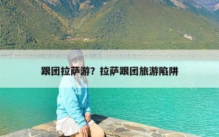 跟团拉萨游？拉萨跟团旅游陷阱