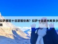 拉萨跟团十日游报价表？拉萨十日游大概多少钱