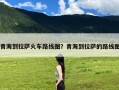 青海到拉萨火车路线图？青海到拉萨的路线图
