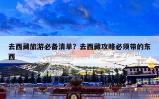 去西藏旅游必备清单？去西藏攻略必须带的东西