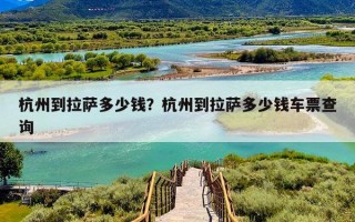 杭州到拉萨多少钱？杭州到拉萨多少钱车票查询