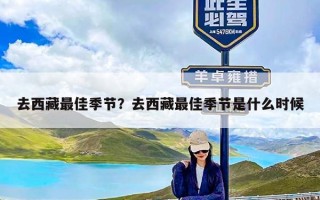 去西藏最佳季节？去西藏最佳季节是什么时候