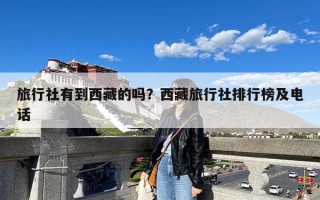 旅行社有到西藏的吗？西藏旅行社排行榜及电话