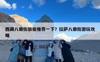 西藏八廓街旅拍推荐一下？拉萨八廓街游玩攻略