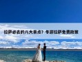 拉萨必去的八大景点？冬游拉萨免费政策