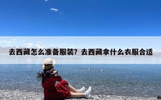 去西藏怎么准备服装？去西藏拿什么衣服合适