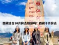 西藏适合10月份去旅游吗？西藏十月份去