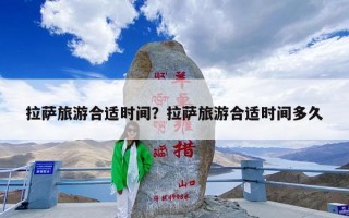 拉萨旅游合适时间？拉萨旅游合适时间多久