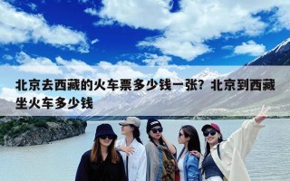 北京去西藏的火车票多少钱一张？北京到西藏坐火车多少钱