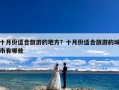 十月份适合旅游的地方？十月份适合旅游的城市有哪些