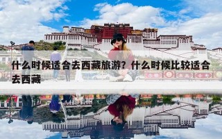 什么时候适合去西藏旅游？什么时候比较适合去西藏