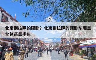 北京到拉萨的硬卧？北京到拉萨的硬卧车厢是全包还是半包