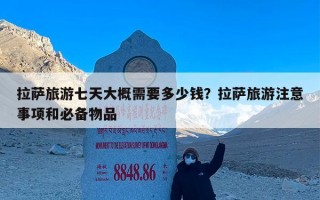 拉萨旅游七天大概需要多少钱？拉萨旅游注意事项和必备物品