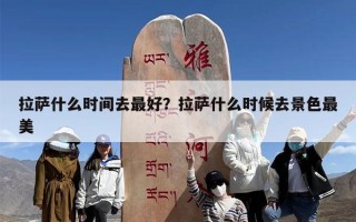 拉萨什么时间去最好？拉萨什么时候去景色最美