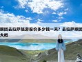 跟团去拉萨旅游报价多少钱一天？去拉萨跟团大概