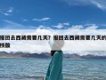 报团去西藏需要几天？报团去西藏需要几天的核酸