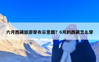 六月西藏旅游穿衣示意图？6月的西藏怎么穿