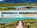西藏旅游跟团6000？西藏旅游跟团报价纯玩