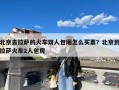 北京去拉萨的火车双人包厢怎么买票？北京到拉萨火车2人包房