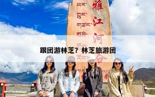 跟团游林芝？林芝旅游团