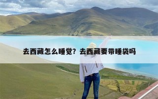 去西藏怎么睡觉？去西藏要带睡袋吗