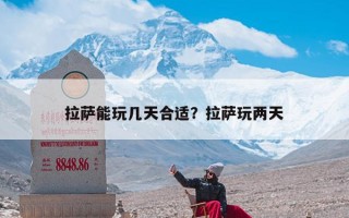 拉萨能玩几天合适？拉萨玩两天