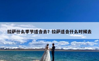 拉萨什么季节适合去？拉萨适合什么时候去