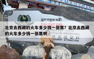 北京去西藏的火车多少钱一张票？北京去西藏的火车多少钱一张票啊