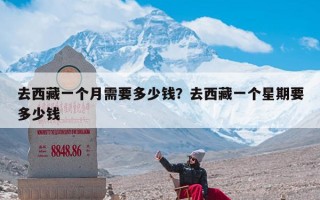 去西藏一个月需要多少钱？去西藏一个星期要多少钱