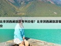 北京到西藏旅游专列价格？北京到西藏旅游报价