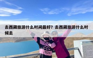 去西藏旅游什么时间最好？去西藏旅游什么时候去