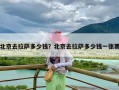 北京去拉萨多少钱？北京去拉萨多少钱一张票