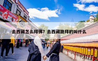 去西藏怎么拜佛？去西藏跪拜的叫什么