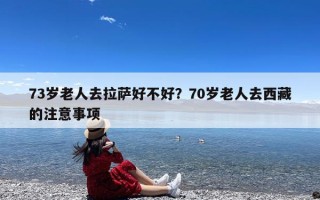 73岁老人去拉萨好不好？70岁老人去西藏的注意事项