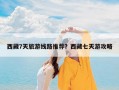 西藏7天旅游线路推荐？西藏七天游攻略