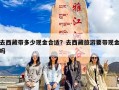 去西藏带多少现金合适？去西藏旅游要带现金吗