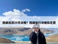 西藏旅游20天攻略？西藏旅行攻略和花费