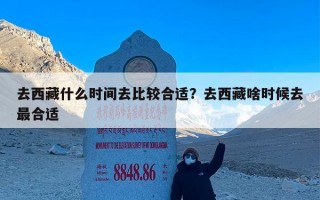 去西藏什么时间去比较合适？去西藏啥时候去最合适