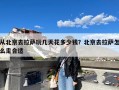 从北京去拉萨玩几天花多少钱？北京去拉萨怎么走合适