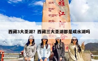 西藏3大圣湖？西藏三大圣湖都是咸水湖吗