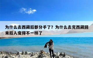 为什么去西藏后都分手了？为什么去完西藏回来后人变得不一样了