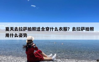 夏天去拉萨拍照适合穿什么衣服？去拉萨拍照用什么姿势