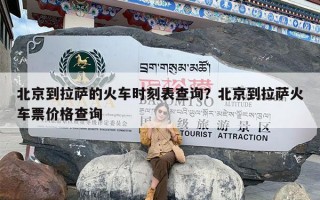 北京到拉萨的火车时刻表查询？北京到拉萨火车票价格查询