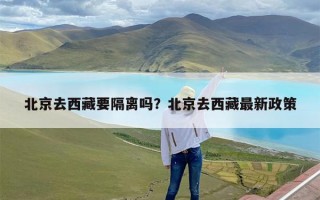 北京去西藏要隔离吗？北京去西藏最新政策