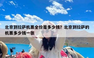 北京到拉萨机票全价是多少钱？北京到拉萨的机票多少钱一张