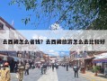 去西藏怎么省钱？去西藏旅游怎么去比较好