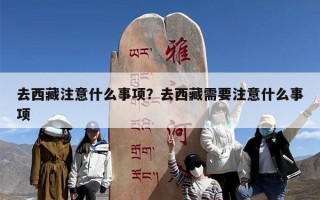 去西藏注意什么事项？去西藏需要注意什么事项
