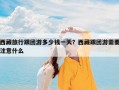 西藏旅行跟团游多少钱一天？西藏跟团游需要注意什么